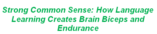 Strong Common Sense: How Language Learning Creates Brain Biceps and Endurance
