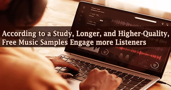 According to a Study, Longer, and Higher-Quality, Free Music Samples Engage more Listeners