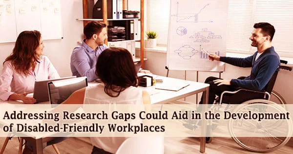 Addressing Research Gaps Could Aid in the Development of Disabled-Friendly Workplaces