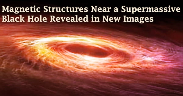 Magnetic Structures Near a Supermassive Black Hole Revealed in New Images