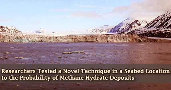 Researchers Tested a Novel Technique in a Seabed Location to the Probability of Methane Hydrate Deposits