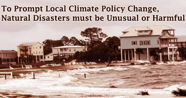 To Prompt Local Climate Policy Change, Natural Disasters must be Unusual or Harmful