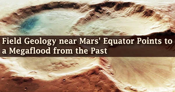 Field Geology near Mars’ Equator Points to a Megaflood from the Past