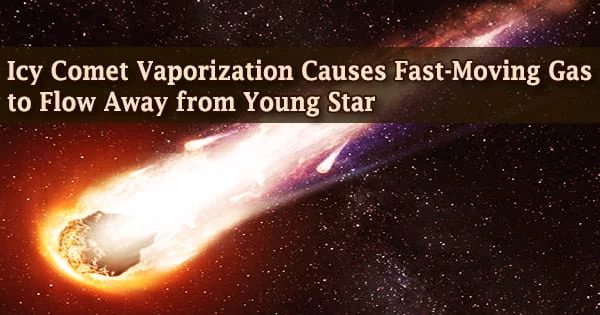 Icy Comet Vaporization Causes Fast-Moving Gas to Flow Away from Young Star