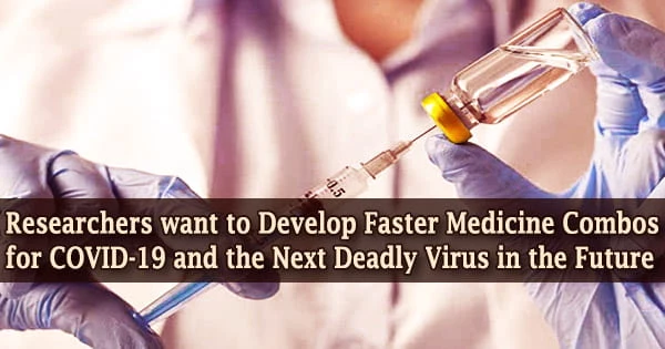 Researchers want to Develop Faster Medicine Combos for COVID-19 and the Next Deadly Virus in the Future